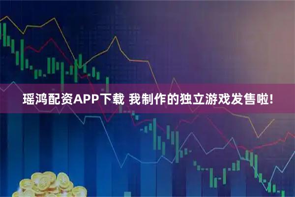 瑶鸿配资APP下载 我制作的独立游戏发售啦!