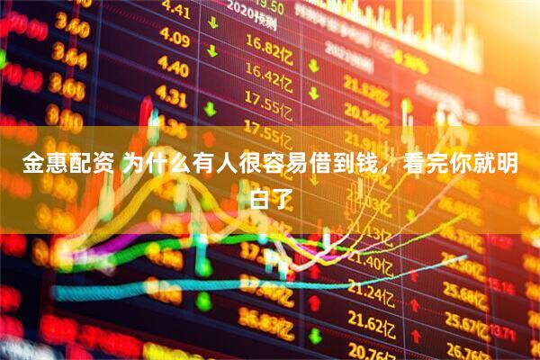 金惠配资 为什么有人很容易借到钱，看完你就明白了