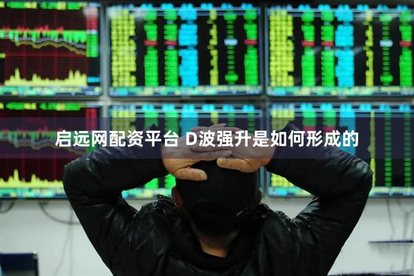 启远网配资平台 D波强升是如何形成的