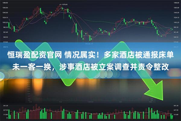恒瑞盈配资官网 情况属实！多家酒店被通报床单未一客一换，涉事酒店被立案调查并责令整改